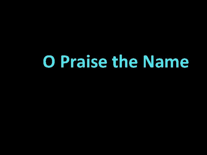 O Praise the Name 