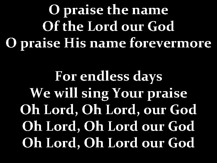 O praise the name Of the Lord our God O praise His name forevermore