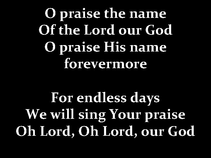 O praise the name Of the Lord our God O praise His name forevermore