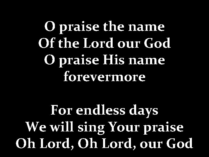 O praise the name Of the Lord our God O praise His name forevermore