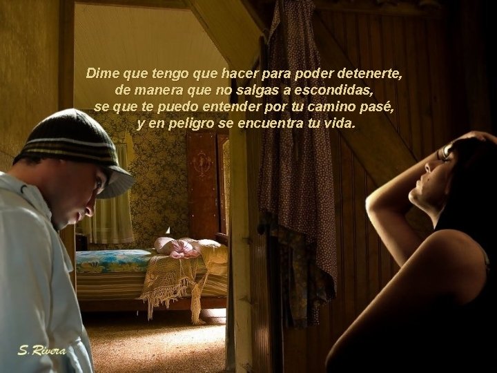 Dime que tengo que hacer para poder detenerte, de manera que no salgas a