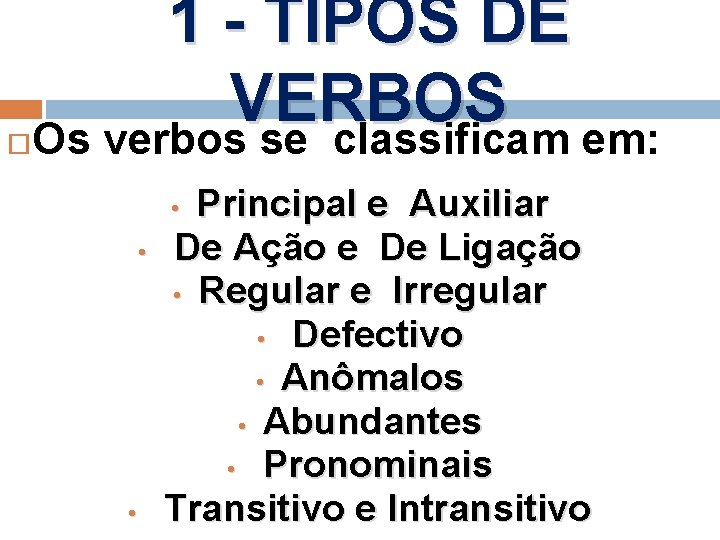 1 - TIPOS DE VERBOS Os verbos se classificam em: Principal e Auxiliar •