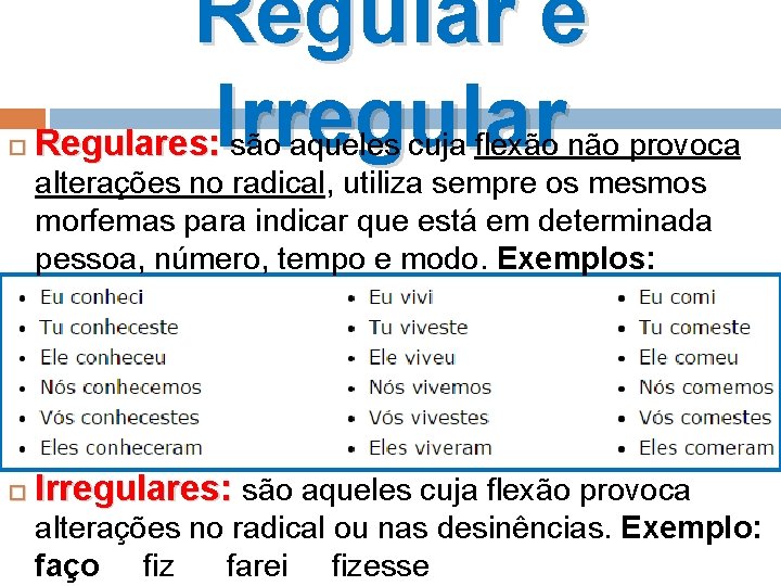  Regular e Regulares: Irregulares: são aqueles cuja flexão provoca são aqueles cuja flexão