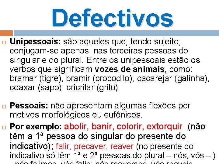 Defectivos Unipessoais: são aqueles que, tendo sujeito, conjugam-se apenas terceiras pessoas do singular e