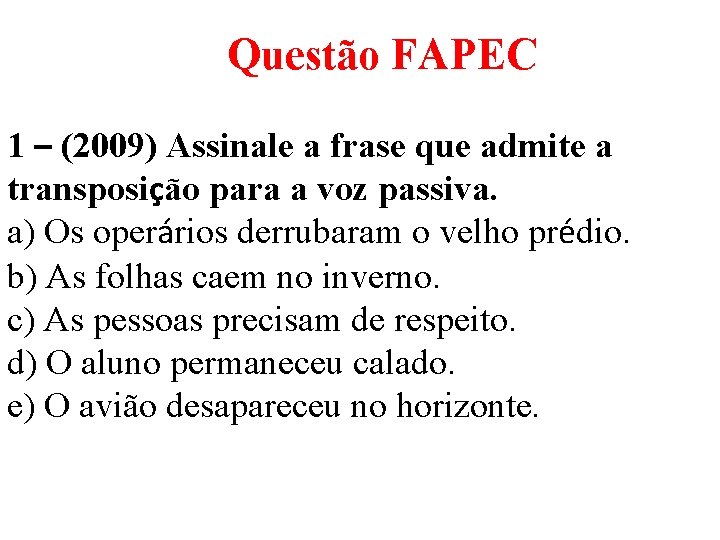 Questão FAPEC 1 – (2009) Assinale a frase que admite a transposição para a