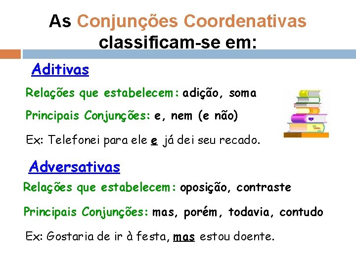 As Conjunções Coordenativas classificam-se em: Aditivas Relações que estabelecem: adição, soma Principais Conjunções: e,