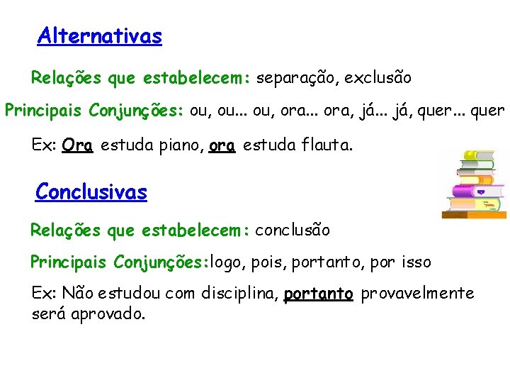 Alternativas Relações que estabelecem: separação, exclusão Principais Conjunções: ou, ou. . . ou, ora.