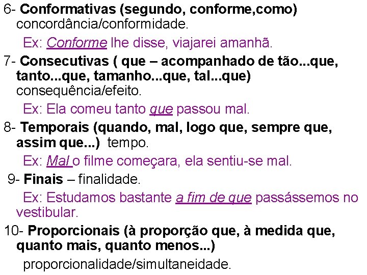 6 - Conformativas (segundo, conforme, como) Conformativas concordância/conformidade. Ex: Conforme lhe disse, viajarei amanhã.