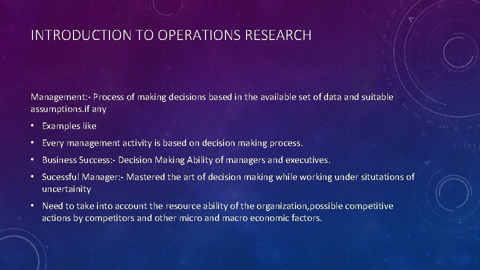 INTRODUCTION TO OPERATIONS RESEARCH Management: - Process of making decisions based in the available