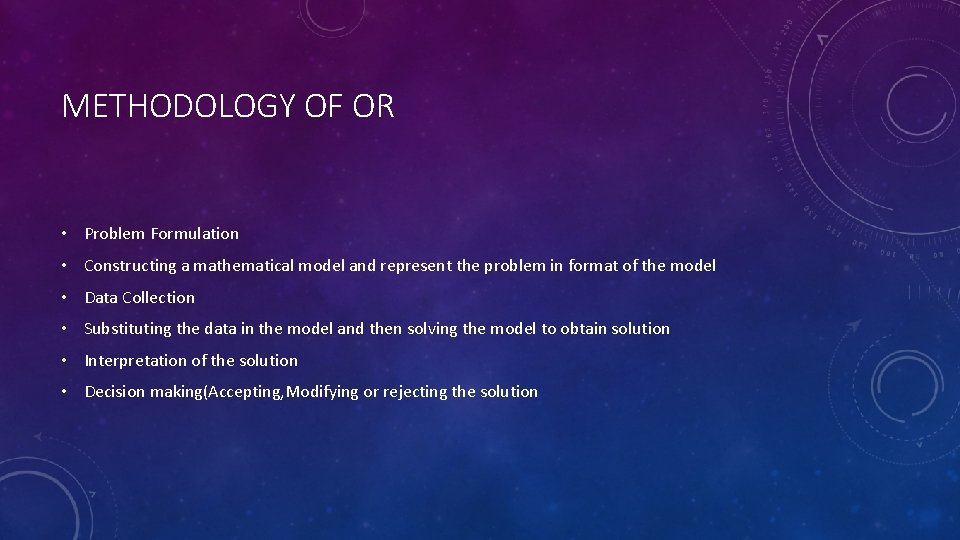 METHODOLOGY OF OR • Problem Formulation • Constructing a mathematical model and represent the