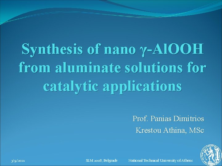 Synthesis of nano γ-Al. OOH from aluminate solutions for catalytic applications Prof. Panias Dimitrios