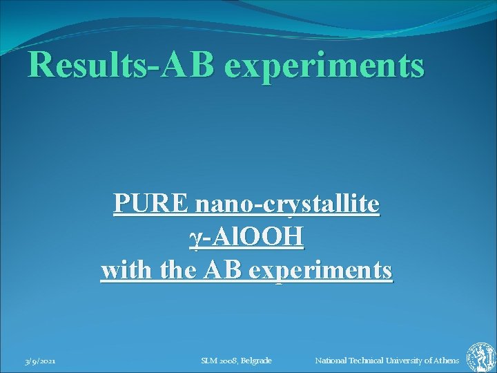 Results-AB experiments PURE nano-crystallite γ-Al. OOH with the AB experiments 3/9/2021 SLM 2008, Belgrade