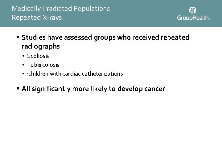 Medically Irradiated Populations Repeated X-rays § Studies have assessed groups who received repeated radiographs