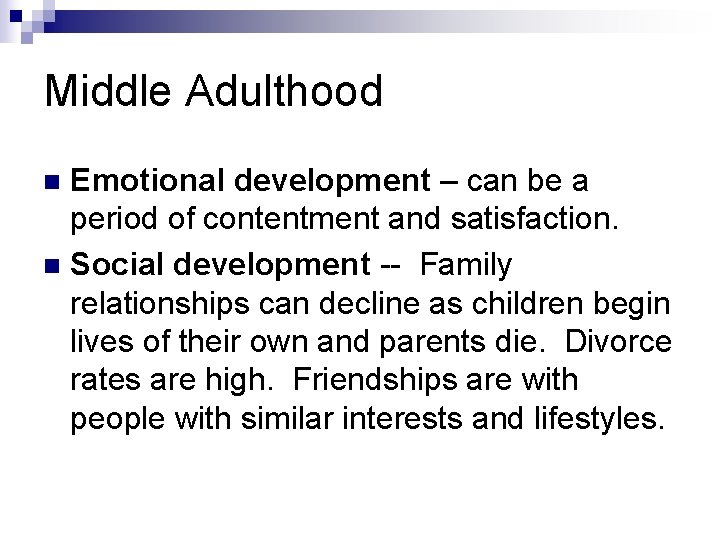 Middle Adulthood Emotional development – can be a period of contentment and satisfaction. n