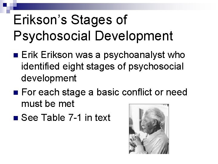 Erikson’s Stages of Psychosocial Development Erikson was a psychoanalyst who identified eight stages of