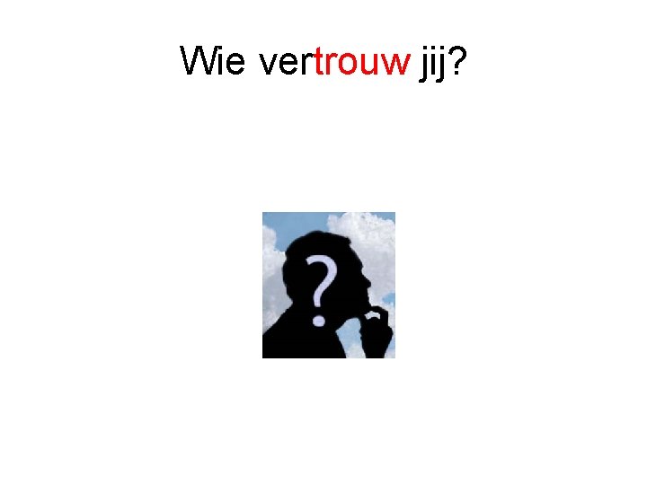 Wie vertrouw jij? 