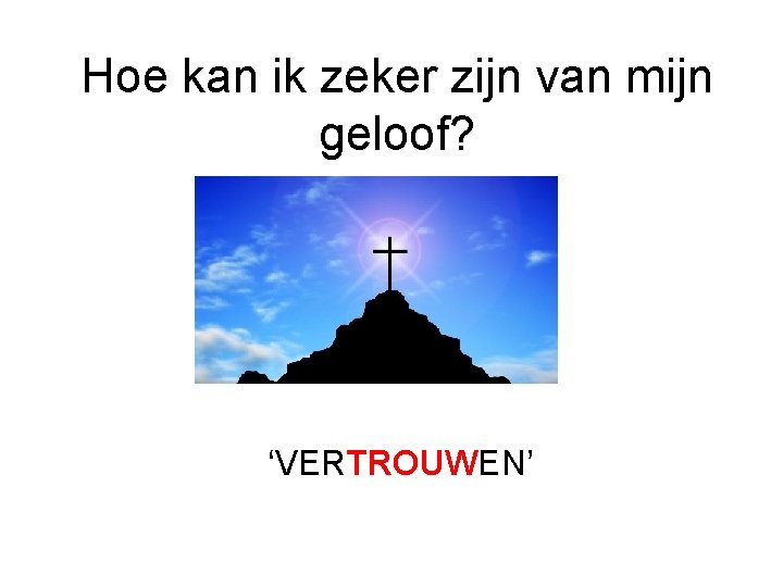 Hoe kan ik zeker zijn van mijn geloof? ‘VERTROUWEN’ 