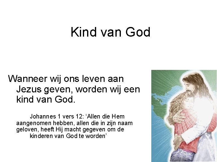 Kind van God Wanneer wij ons leven aan Jezus geven, worden wij een kind