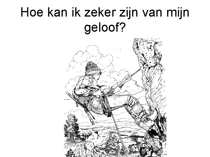 Hoe kan ik zeker zijn van mijn geloof? 