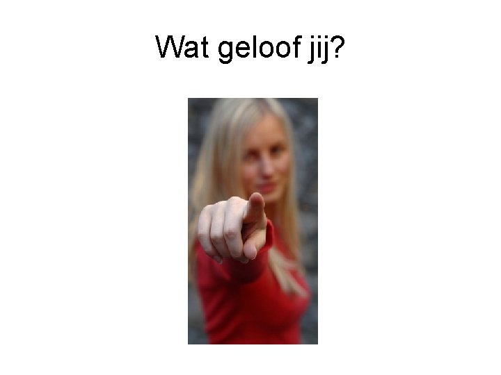 Wat geloof jij? 