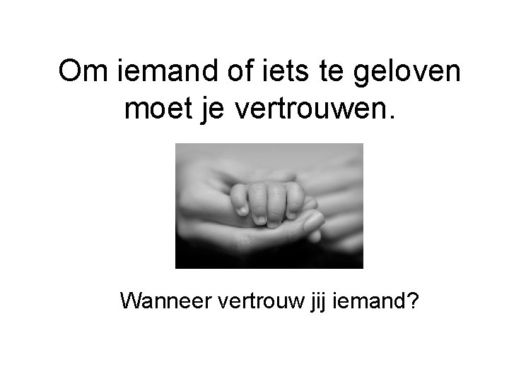 Om iemand of iets te geloven moet je vertrouwen. Wanneer vertrouw jij iemand? 