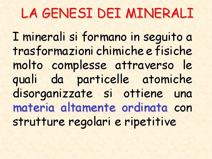 LA GENESI DEI MINERALI I minerali si formano in seguito a trasformazioni chimiche e