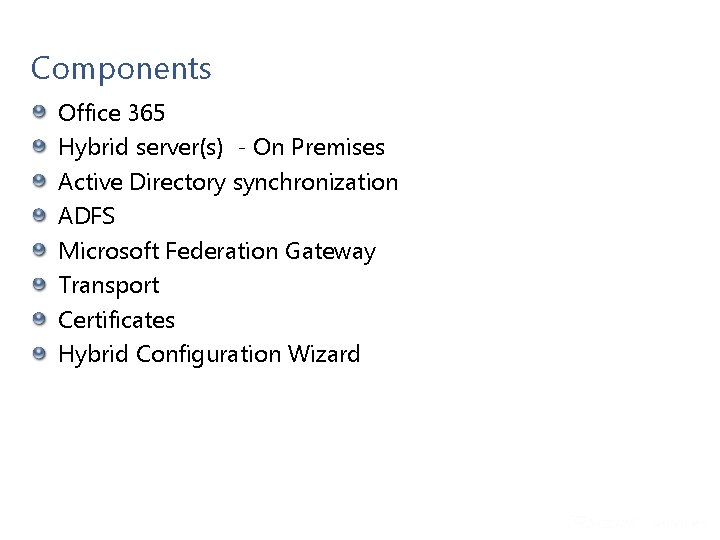 Components Office 365 Hybrid server(s) - On Premises Active Directory synchronization ADFS Microsoft Federation Components Office 365 Hybrid server(s) - On Premises Active Directory synchronization ADFS Microsoft Federation