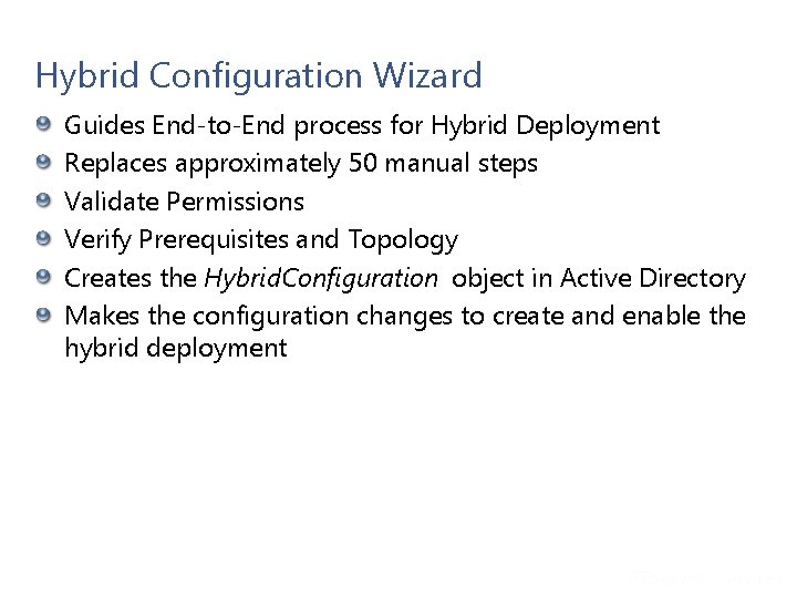Hybrid Configuration Wizard Guides End-to-End process for Hybrid Deployment Replaces approximately 50 manual steps Hybrid Configuration Wizard Guides End-to-End process for Hybrid Deployment Replaces approximately 50 manual steps