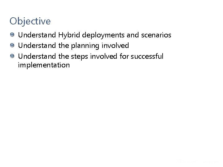 Objective Understand Hybrid deployments and scenarios Understand the planning involved Understand the steps involved Objective Understand Hybrid deployments and scenarios Understand the planning involved Understand the steps involved