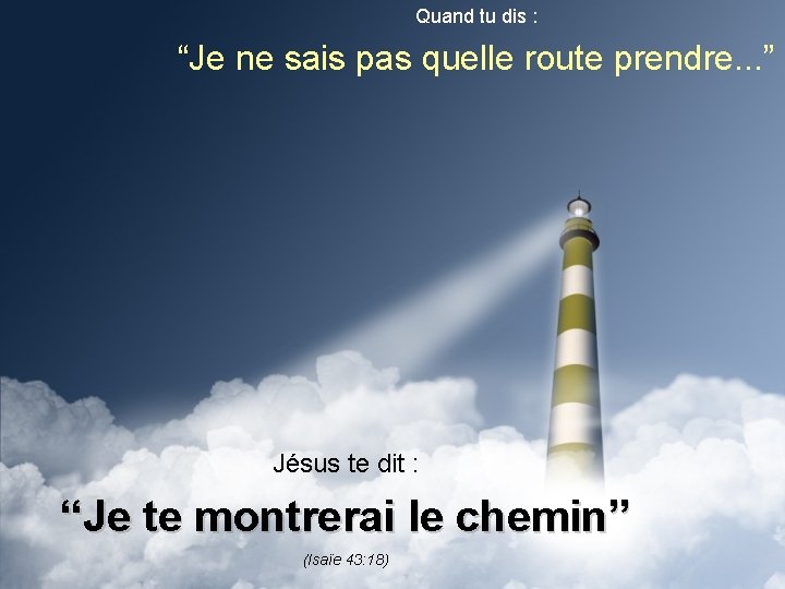 Quand tu dis : “Je ne sais pas quelle route prendre. . . ”