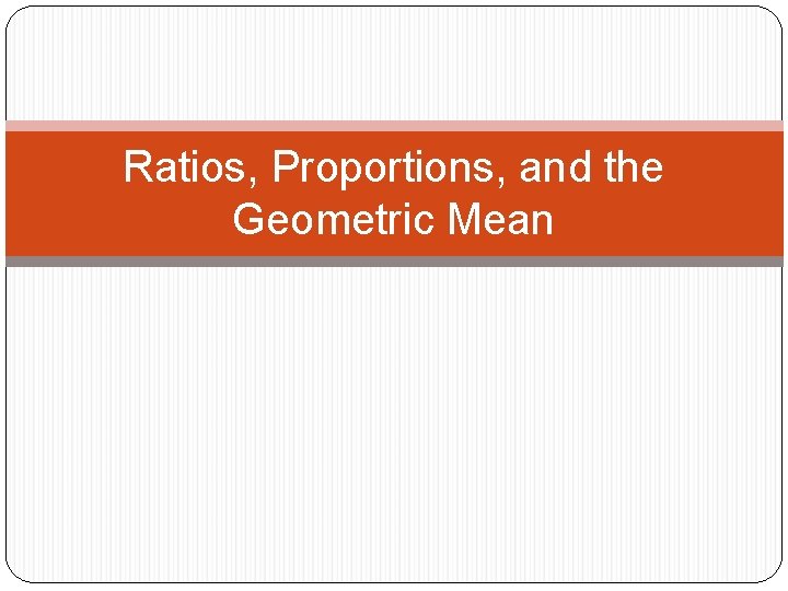 Ratios, Proportions, and the Geometric Mean 