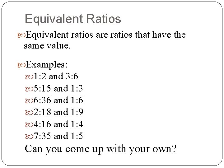 Equivalent Ratios Equivalent ratios are ratios that have the same value. Examples: 1: 2