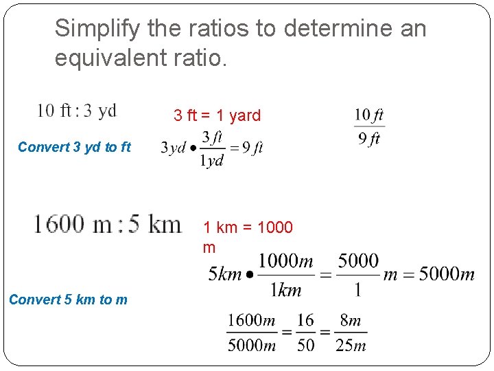 Simplify the ratios to determine an equivalent ratio. 3 ft = 1 yard Convert