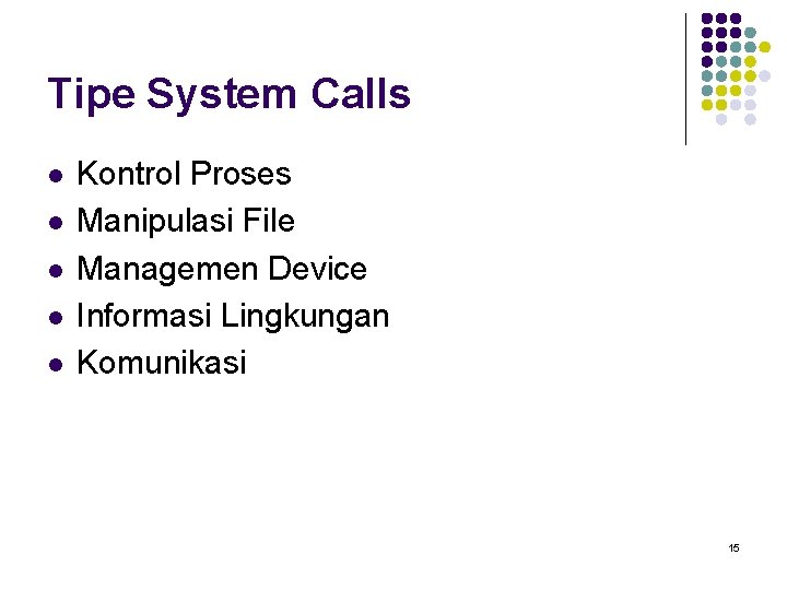 Tipe System Calls l l l Kontrol Proses Manipulasi File Managemen Device Informasi Lingkungan