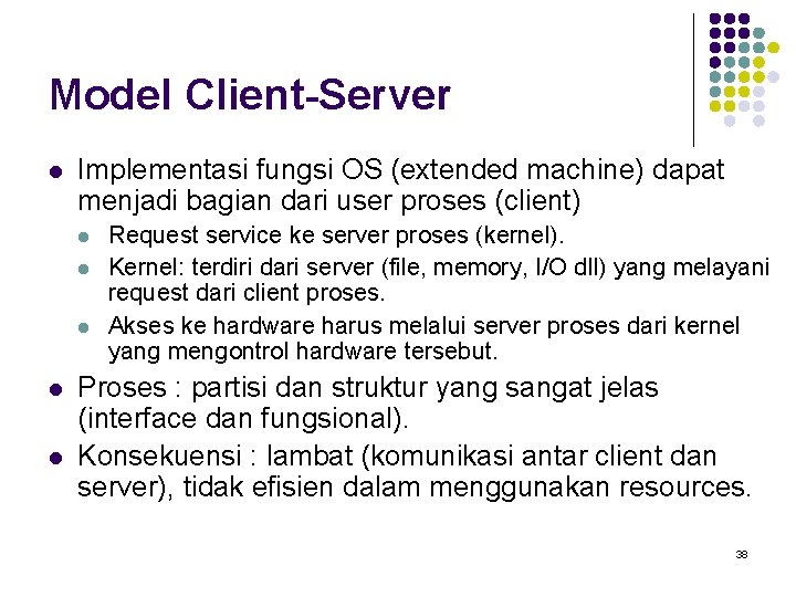 Model Client-Server l Implementasi fungsi OS (extended machine) dapat menjadi bagian dari user proses