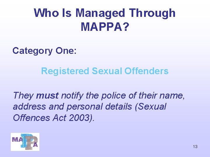 Who Is Managed Through MAPPA? Category One: Registered Sexual Offenders They must notify the Who Is Managed Through MAPPA? Category One: Registered Sexual Offenders They must notify the