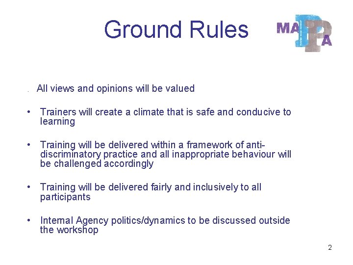 Ground Rules. All views and opinions will be valued • Trainers will create a Ground Rules. All views and opinions will be valued • Trainers will create a