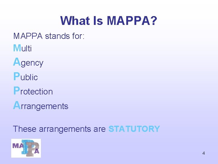 What Is MAPPA? MAPPA stands for: Multi Agency Public Protection Arrangements These arrangements are What Is MAPPA? MAPPA stands for: Multi Agency Public Protection Arrangements These arrangements are