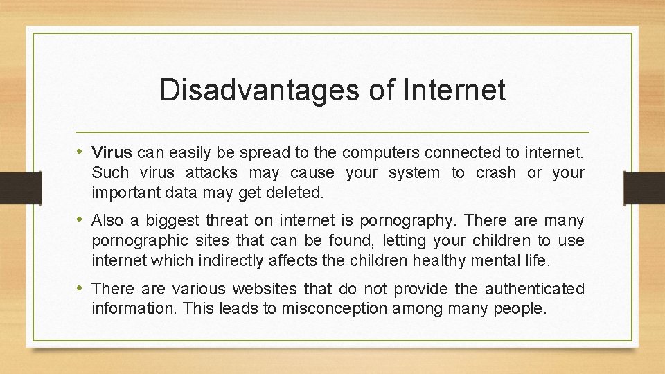Disadvantages of Internet • Virus can easily be spread to the computers connected to