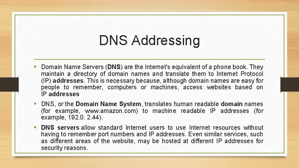 DNS Addressing • Domain Name Servers (DNS) are the Internet's equivalent of a phone