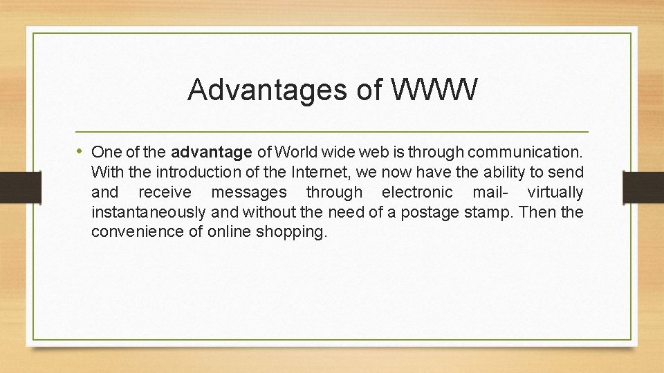 Advantages of WWW • One of the advantage of World wide web is through