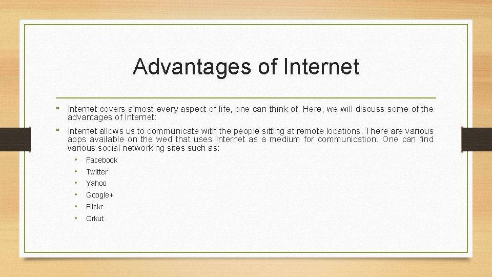 Advantages of Internet • Internet covers almost every aspect of life, one can think