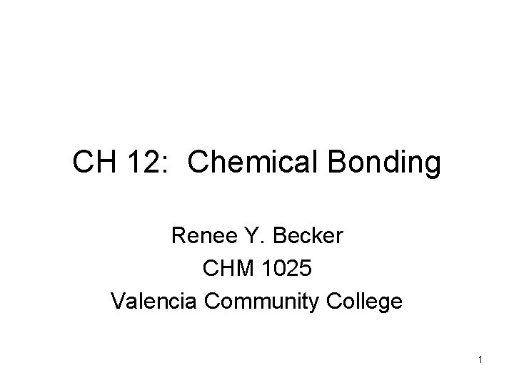 CH 12: Chemical Bonding Renee Y. Becker CHM 1025 Valencia Community College 1 