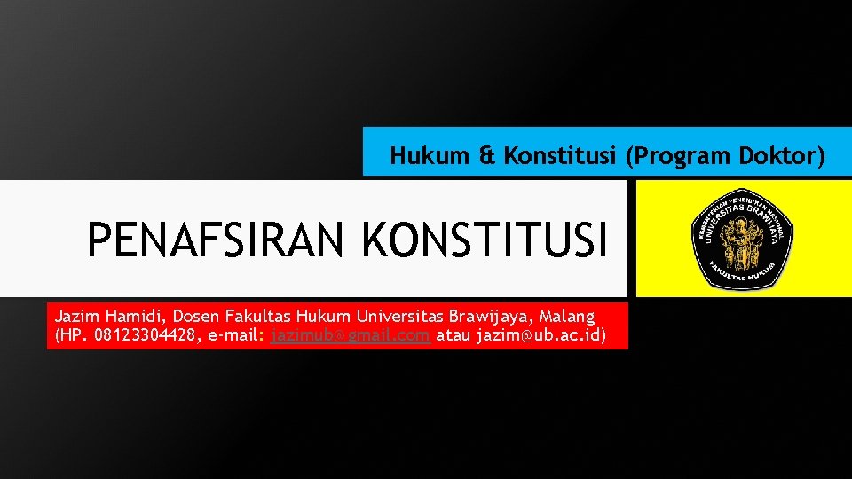 Hukum & Konstitusi (Program Doktor) PENAFSIRAN KONSTITUSI Jazim Hamidi, Dosen Fakultas Hukum Universitas Brawijaya,