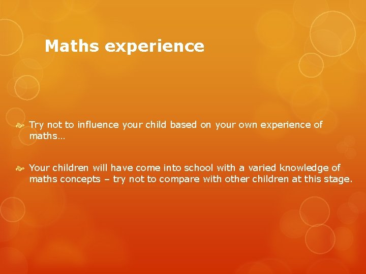 Maths experience Try not to influence your child based on your own experience of Maths experience Try not to influence your child based on your own experience of