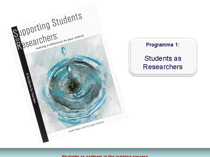 Programme 1: Students as Researchers Programme 1: Students as Researchers