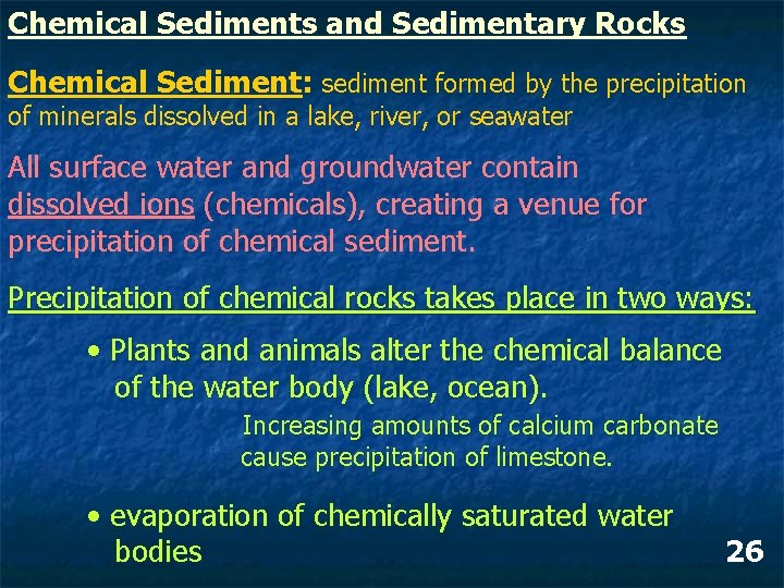 Chemical Sediments and Sedimentary Rocks Chemical Sediment: sediment formed by the precipitation of minerals Chemical Sediments and Sedimentary Rocks Chemical Sediment: sediment formed by the precipitation of minerals
