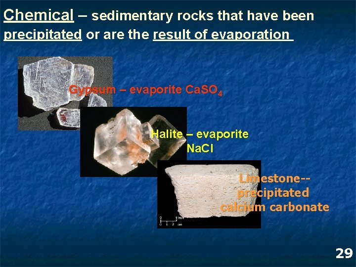 Chemical – sedimentary rocks that have been precipitated or are the result of evaporation Chemical – sedimentary rocks that have been precipitated or are the result of evaporation