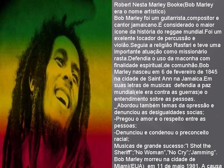 Robert Nesta Marley Booke(Bob Marley era o nome artístico) Bob Marley foi um guitarrista,