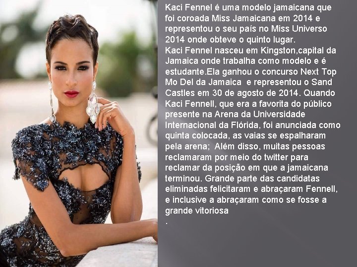 Kaci Fennel é uma modelo jamaicana que foi coroada Miss Jamaicana em 2014 e